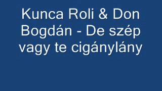 Kunca Roli amp Don Bogdán  De szép vagy te cigánylány [upl. by Norford391]