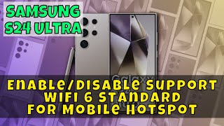 How to EnableDisable Support WiFi 6 Standard for Mobile Hotspot Samsung Galaxy S24 Ultra [upl. by Lina]