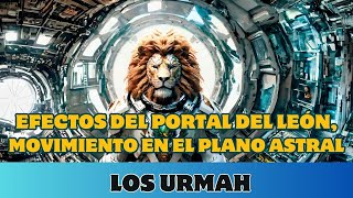 LOS URMAH EFECTOS DEL PORTAL DEL LEÓN MOVIMIENTO EN EL PLANO ASTRAL [upl. by Eiramesor]