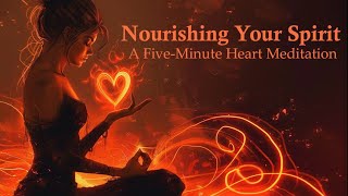 Nourishing Your Spirit  A Five Minute Heart Meditation [upl. by Eiramaliehs515]