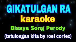 GIKATULGAN RA karaoke Bisaya Song Parody tutulongan kita by roel cortez [upl. by Enovad]