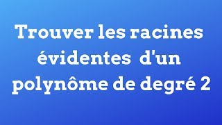 Trouver les racines évidentes dun polynôme de degré 2 [upl. by Ahseele]