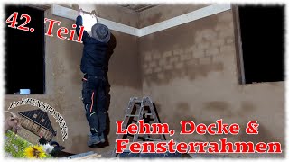 Lehmfinale Decken und Fenstervorbereitungen  42 Projekt Fachwerkhaus [upl. by Terris]