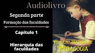 PEQUENO TRATADO DE PEDAGOGIA  Segunda parte  CAPÍTULO 1 Hierarquia das faculdades [upl. by Evans]