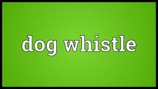 Dog whistle Meaning [upl. by Hollingsworth]