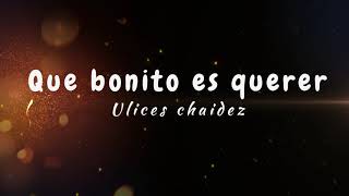 Que Bonito Es Querer  Ulices Chaidez Karaoke [upl. by Atrahc]