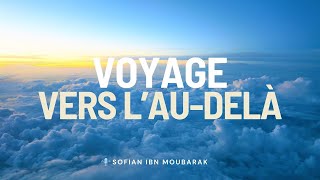 VOYAGE VERS L’AUDELÀ  🎙️ Sofian ibn Moubarak [upl. by Klemens910]