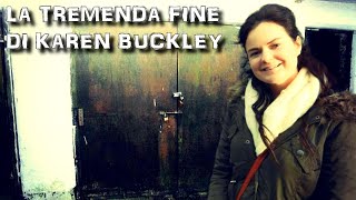 LA TREMENDA FINE DI KAREN BUCKLEY [upl. by Oicnecserc]