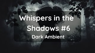 Whispers in the Shadows 6 Dark Ambient Melody to Chill Soothe and Relax ambient ambientmusic [upl. by Aimee978]