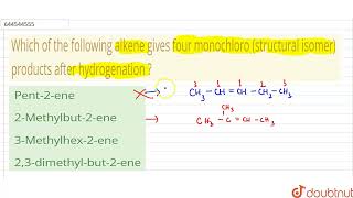 Which of the following alkene gives four monochloro structural isomer products after hydrogena [upl. by Llenrahs]