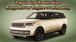 Land Rover Range Rover 30T Engine Overheating Repair And Restoration Process [upl. by Nwahsek430]