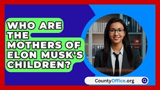 Who Are the Mothers of Elon Musks Children  CountyOfficeorg [upl. by Ococ]