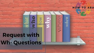 Expanding Language and Requesting Skills Using ‘WH’ Questions  Teach Requesting with ABA [upl. by Whall674]