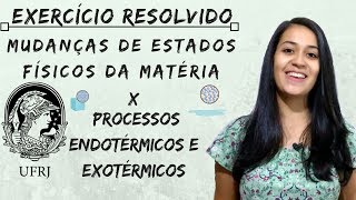 Exercício resolvido  UFRJ  Processos endotérmicos e exotérmicos x mudanças de estados físicos [upl. by Farrel]