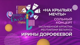 Сольный концерт Ирины Дорофеевой  quotНа крыльях мечтыquot  «Славянский Базар 2023» [upl. by Etti]