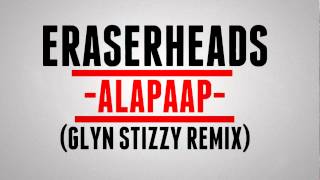 ERASER HEADS  ALAPAAP GLYN STIZZY REMIX [upl. by Hogan]