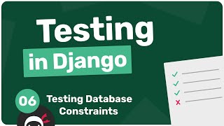 Testing in Django Tutorial 6  Testing Database Constraints [upl. by Ryhpez]