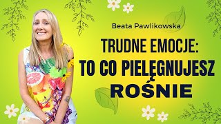 Trudne emocje to co pielęgnujesz rośnie [upl. by Britney]