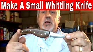 Making A Small Whittling Knife  How To Make Without Any Specialist Tools Or Equipment [upl. by Htiduj713]