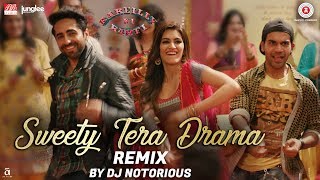 Sweety Tera Drama  Remix  Bareilly Ki Barfi  Kriti Sanon Ayushmann amp Rajkummar  DJ Notorious [upl. by Eimam442]