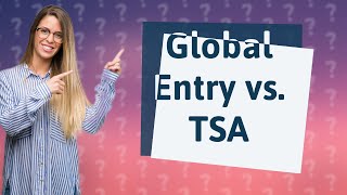 Whats better Global Entry or TSA PreCheck [upl. by Redwine]