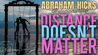 AbrahamHicks Relationships ❤️ Distance Doesnt Matter 😘 LOA [upl. by Aened234]