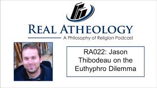 RA022 Jason Thibodeau on the Euthyphro Dilemma [upl. by Sower]