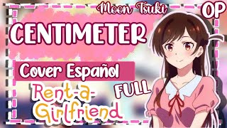 CENTIMETER FULL  Kanojo Okarishimasu OP FULL Cover Español  Ver Sin Copy  MoonTsuki15 [upl. by Ilehs]