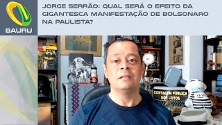 Jorge Serrão Qual será o efeito da gigantesca manifestação de Bolsonaro na Paulista [upl. by Amat]