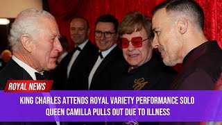 King Charles Attends Royal Variety Performance Solo Queen Camilla Pulls Out Due to Illness [upl. by Hammerskjold172]