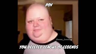 POV You deleted league of legends [upl. by Oderfliw]