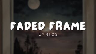 Faded Frame Lyrics [upl. by Nylla]