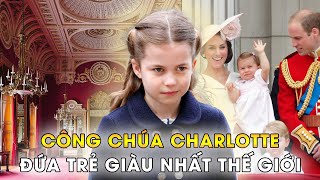 Đứa Trẻ Giàu Nhất Thế Giới  Công Chúa Charlotte Của Nước Anh Có Cuộc Sống Ra Sao [upl. by Specht960]