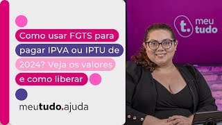 Como usar o FGTS para pagar IPVA ou IPTU de 2024 Veja os valores e como liberar  meutudo [upl. by Nyberg]