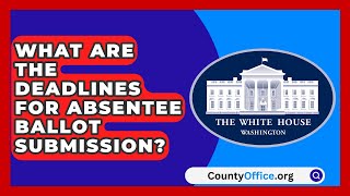 What Are the Deadlines for Absentee Ballot Submission  CountyOfficeorg [upl. by Adnoral]