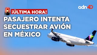 🚨¡Última Hora Pasajero intenta secuestrar avión de Volaris y desviarlo a Estados Unidos [upl. by Thurber]