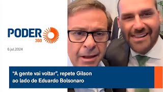 “A gente vai voltar” repete Gilson ao lado de Eduardo Bolsonaro [upl. by Zosi]