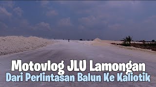 MELIHAT PERKEMBANGAN JLU LAMONGAN DARI PERLINTASAN BALUN SAMPAI PERLINTASAN KALIOTIK [upl. by Clercq]