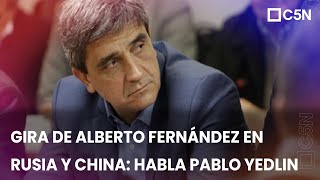 GIRA de ALBERTO FERNÁNDEZ en RUSIA y CHINA HABLA PABLO YEDLIN [upl. by Rehposirhc149]