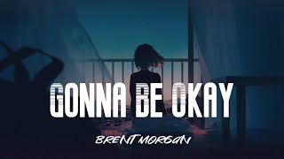 Gonna Be Okay Lyrics  Brent morgan  lyrics [upl. by Allehcram279]