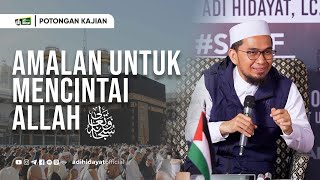 Amalan untuk Mencintai Allah Subhanahu Wataala  Ustadz Adi Hidayat [upl. by Yatnwahs]