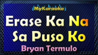 ERASE KA NA SA PUSO KO  KARAOKE in the style of BRYAN TERMULO [upl. by Asenev952]