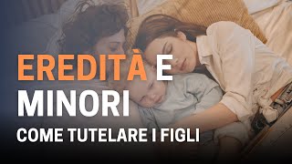 Eredità e minorenni Come proteggere i diritti dei figli nelle successioni  guida pratica [upl. by Hgielsel953]