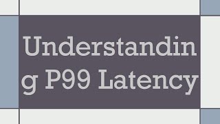 Understanding P99 Latency [upl. by Leggett]