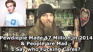 PewDiePie Made 7 Million in 2014 amp People are Mad  I Say who Fucking Cares [upl. by Thedric]