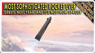 The most sophisticated rocket ever is coming next year And SpaceX isn’t building it [upl. by Rotciv]