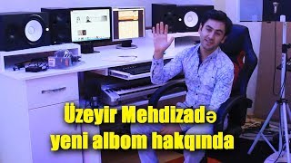 Uzeyir Mehdizade yeni 2017 Albom haqqinda anons verdi  VIDEO [upl. by Ilecara]