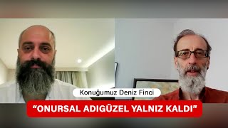 Deniz Finci quotOnursal Adıgüzel yalnız bırakıldıquot [upl. by Kev]