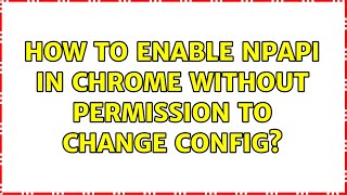 How to enable npapi in chrome without permission to change config [upl. by Akkina]