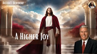 A Higher Joy  Dieter F Uchtdorf [upl. by Blinny844]